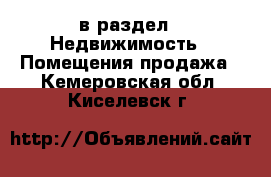  в раздел : Недвижимость » Помещения продажа . Кемеровская обл.,Киселевск г.